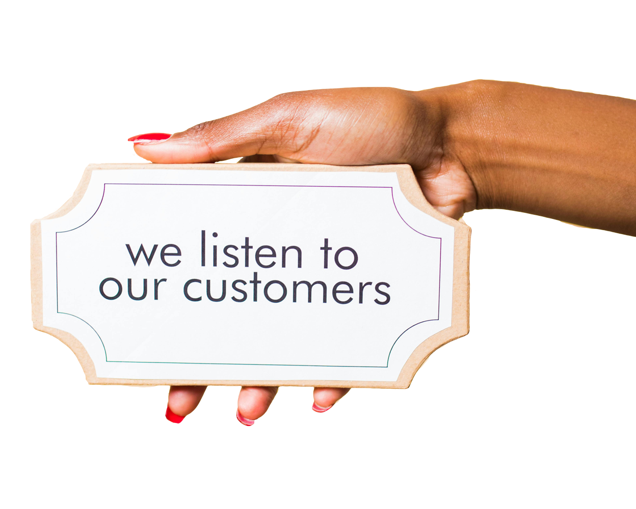 We Listen to our Customers